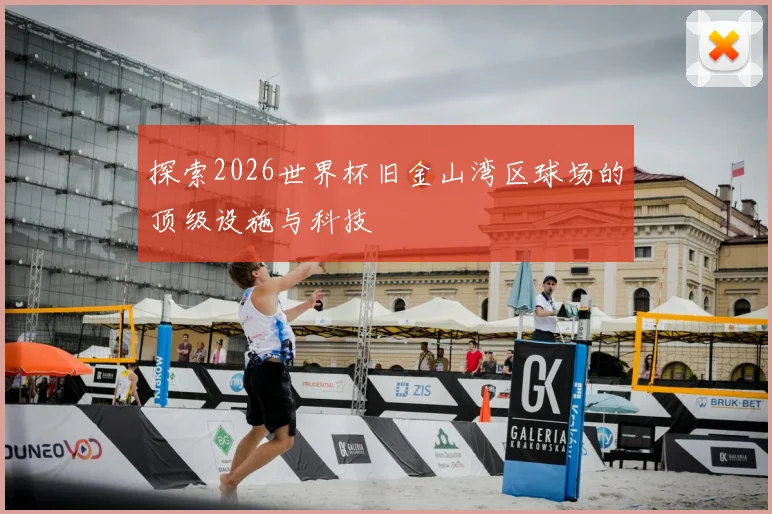 探索2026世界杯旧金山湾区球场的顶级设施与科技