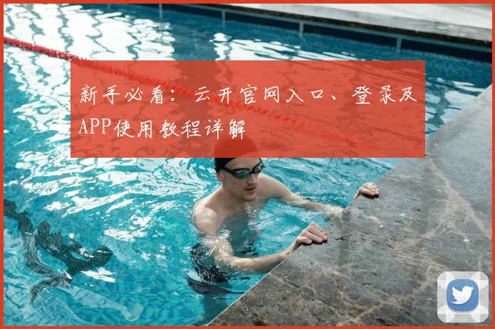 新手必看：云开官网入口、登录及APP使用教程详解