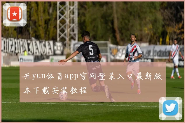 开yun体育app官网登录入口最新版本下载安装教程