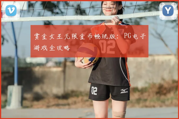 赏金女王无限金币畅玩版：PG电子游戏全攻略