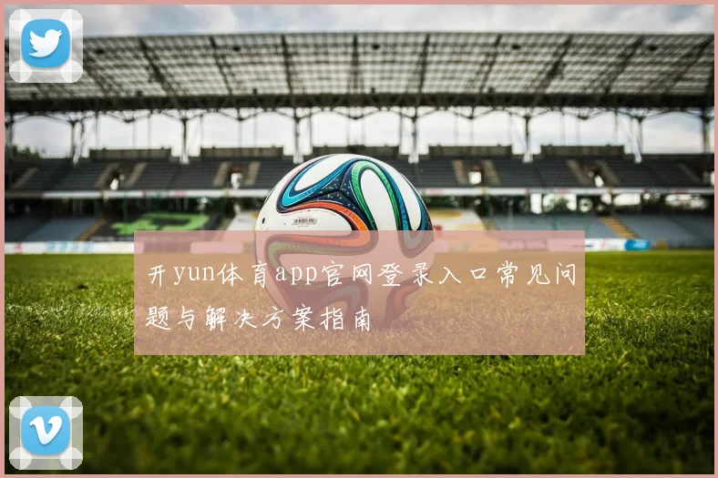开yun体育app官网登录入口常见问题与解决方案指南
